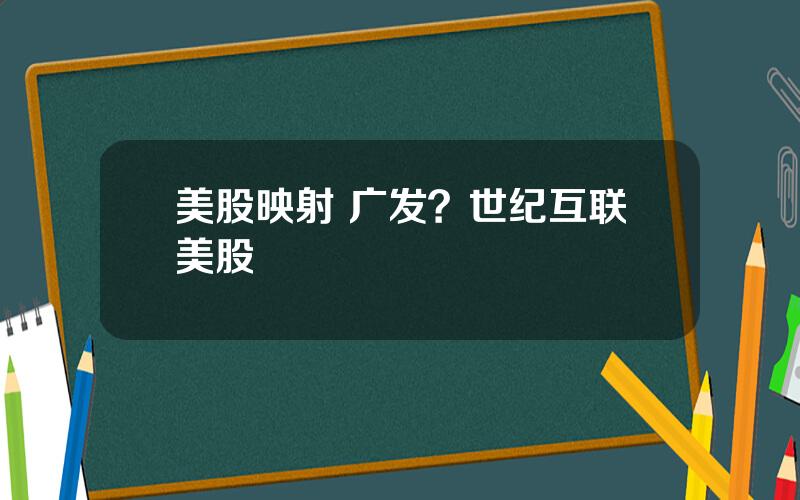 美股映射 广发？世纪互联美股